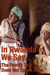 In Rwanda We Say... The Family That Does Not Speak Dies постер