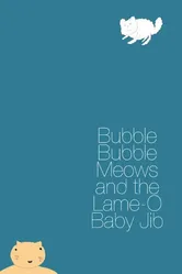 Bubble Bubble Meows and the Lame-O Baby Jib постер