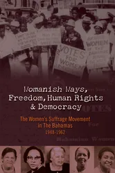 Womanish Ways, Freedom, Human Rights & Democracy: The Women's Suffrage Movement in The Bahamas 1948-1962 постер