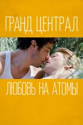 Гранд Централ. Любовь на атомы 2013 постер