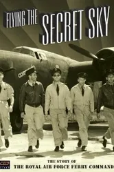 Flying the Secret Sky: The Story of the RAF Ferry Command постер
